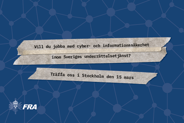 Vill du jobba med cyber- och informationssäkerhet inom Sveriges underrättelsetjänst? Träffa oss i Stockholm den 15 mars. 